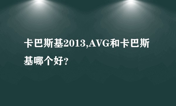 卡巴斯基2013,AVG和卡巴斯基哪个好？