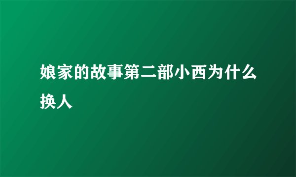 娘家的故事第二部小西为什么换人