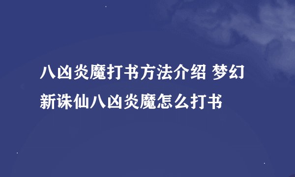 八凶炎魔打书方法介绍 梦幻新诛仙八凶炎魔怎么打书
