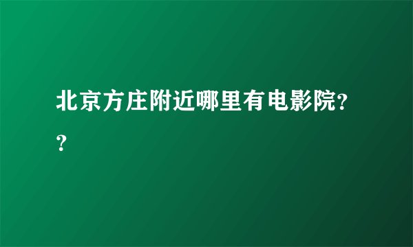 北京方庄附近哪里有电影院？？