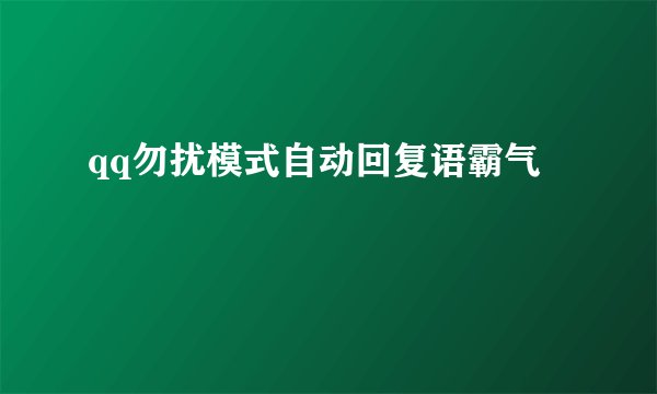 qq勿扰模式自动回复语霸气