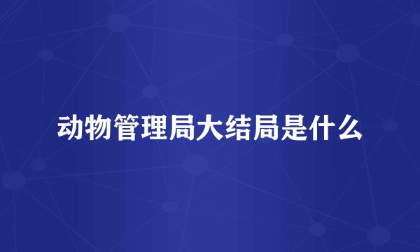 动物管理局大结局是什么
