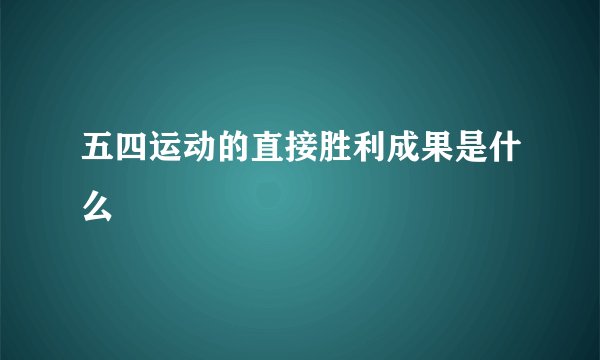 五四运动的直接胜利成果是什么