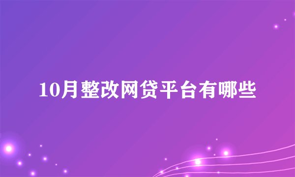 10月整改网贷平台有哪些