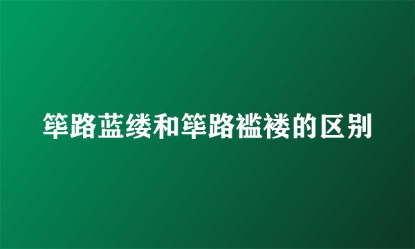 筚路蓝缕和筚路褴褛的区别