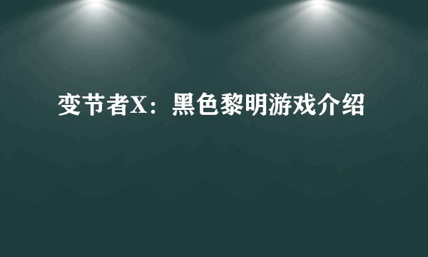 变节者X：黑色黎明游戏介绍