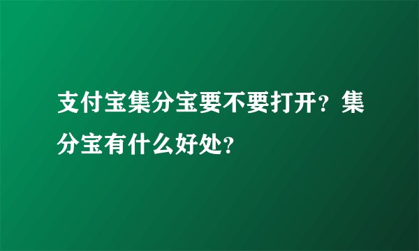 支付宝集分宝要不要打开？集分宝有什么好处？