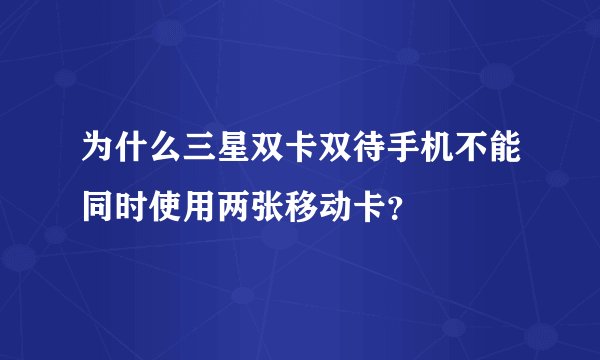 为什么三星双卡双待手机不能同时使用两张移动卡？