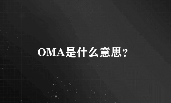 OMA是什么意思？