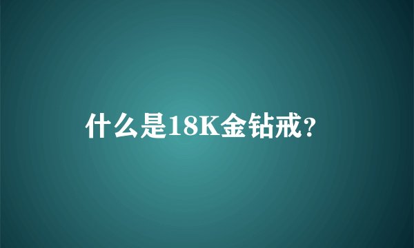 什么是18K金钻戒？