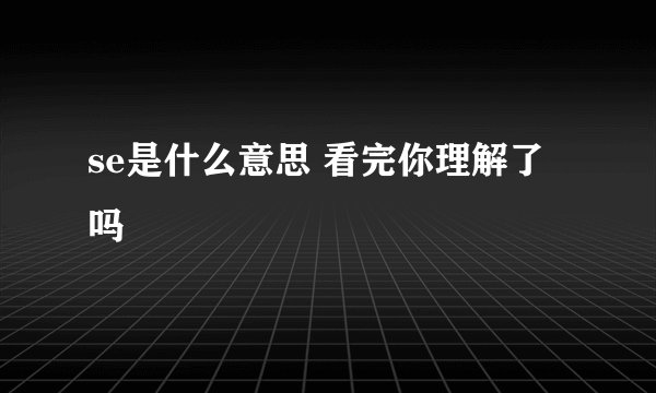 se是什么意思 看完你理解了吗