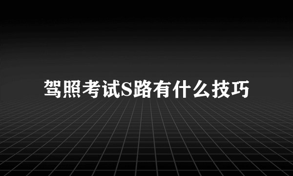 驾照考试S路有什么技巧