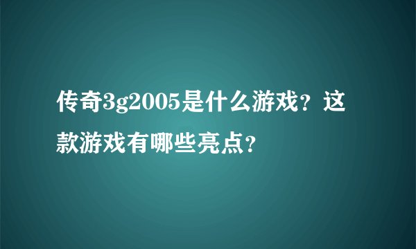 传奇3g2005是什么游戏？这款游戏有哪些亮点？