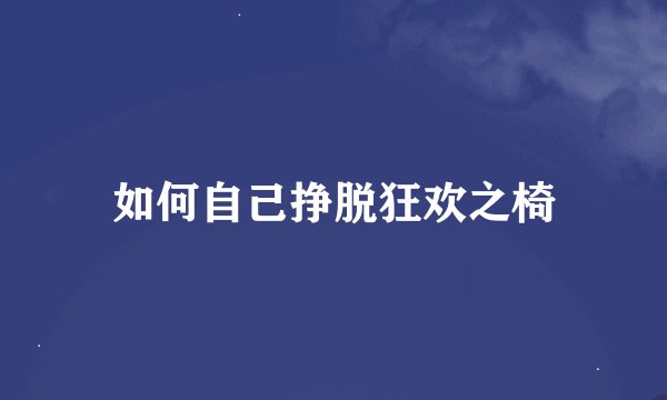 如何自己挣脱狂欢之椅