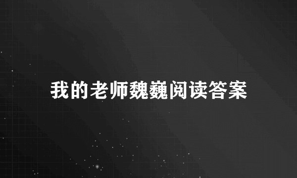 我的老师魏巍阅读答案