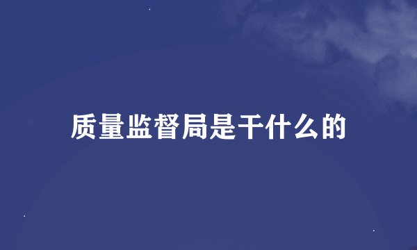 质量监督局是干什么的