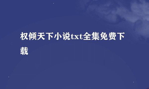 权倾天下小说txt全集免费下载