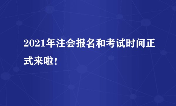 2021年注会报名和考试时间正式来啦！