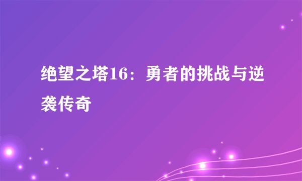 绝望之塔16：勇者的挑战与逆袭传奇