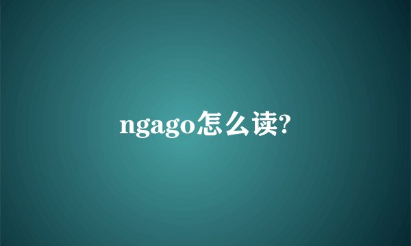 ngago怎么读?