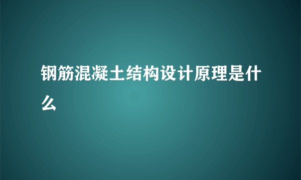 钢筋混凝土结构设计原理是什么