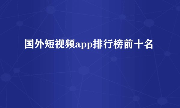 国外短视频app排行榜前十名