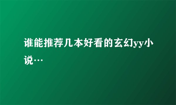 谁能推荐几本好看的玄幻yy小说…