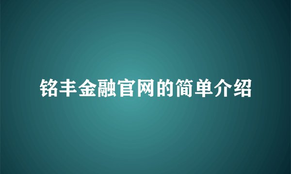 铭丰金融官网的简单介绍