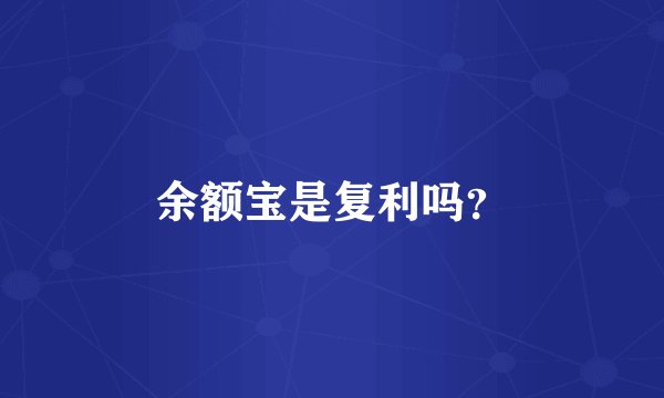 余额宝是复利吗？