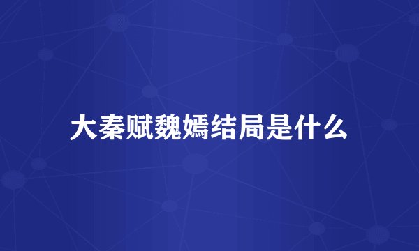 大秦赋魏嫣结局是什么