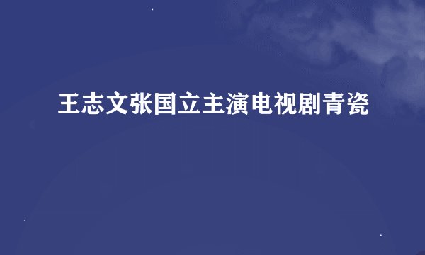 王志文张国立主演电视剧青瓷