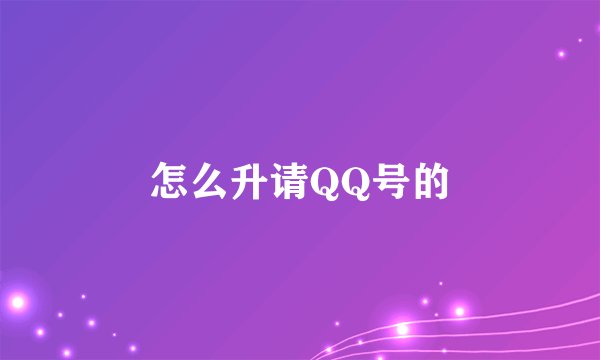 怎么升请QQ号的
