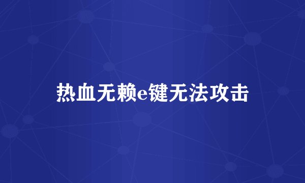 热血无赖e键无法攻击