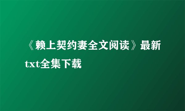 《赖上契约妻全文阅读》最新txt全集下载