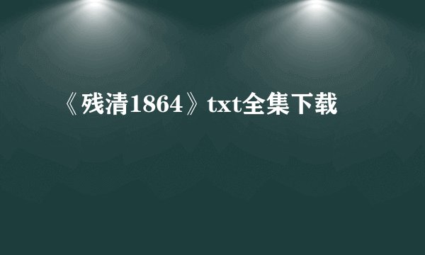 《残清1864》txt全集下载
