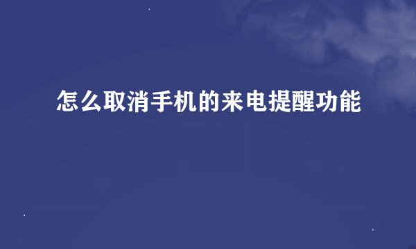 怎么取消手机的来电提醒功能