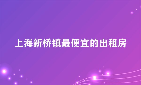 上海新桥镇最便宜的出租房