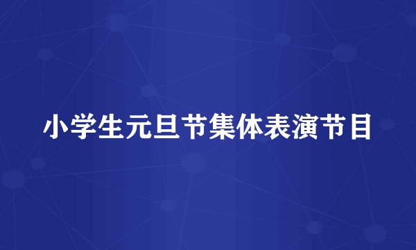 小学生元旦节集体表演节目