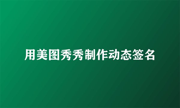 用美图秀秀制作动态签名