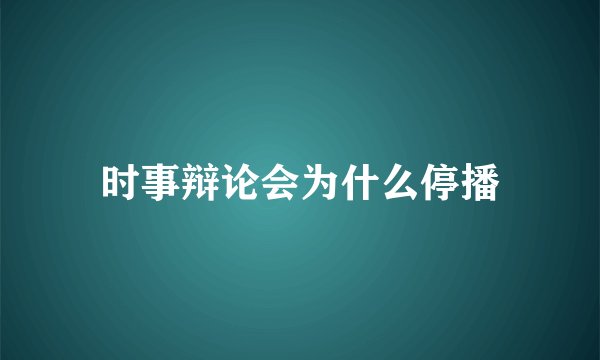 时事辩论会为什么停播