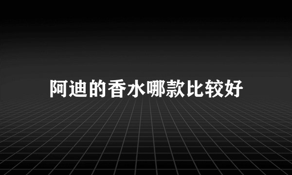 阿迪的香水哪款比较好