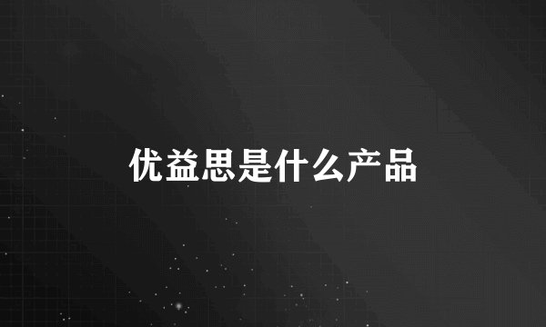 优益思是什么产品