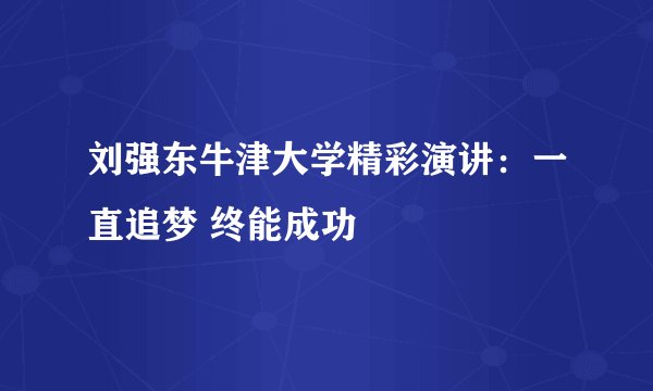 刘强东牛津大学精彩演讲：一直追梦 终能成功