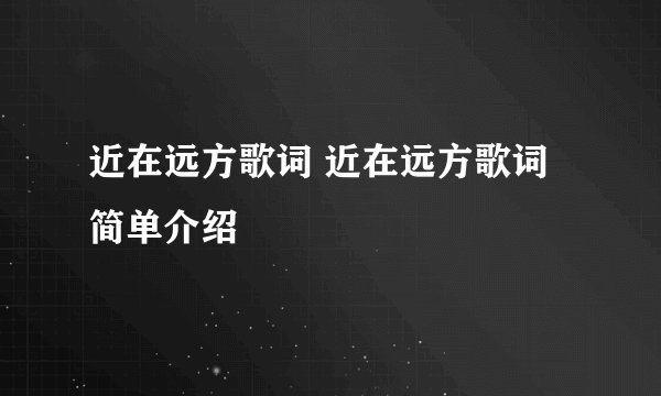 近在远方歌词 近在远方歌词简单介绍