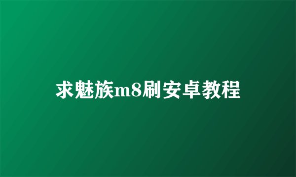 求魅族m8刷安卓教程
