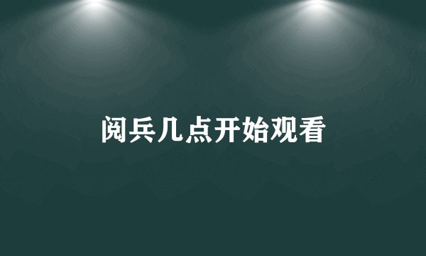 阅兵几点开始观看