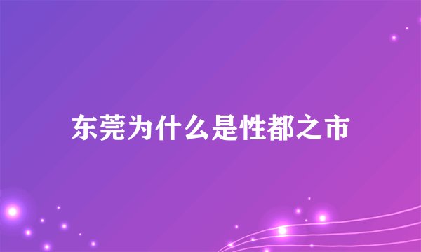 东莞为什么是性都之市