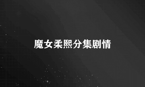魔女柔熙分集剧情