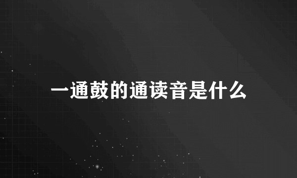 一通鼓的通读音是什么