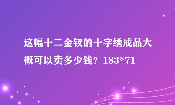这幅十二金钗的十字绣成品大概可以卖多少钱？183*71